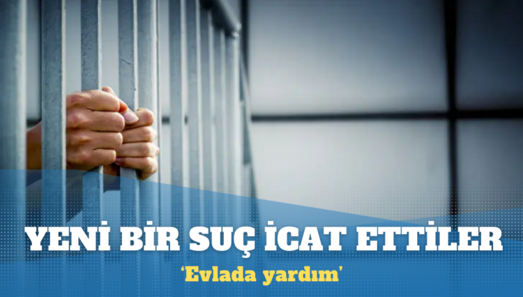 Yeni bir suç icat ettiler: Evlada yardım!