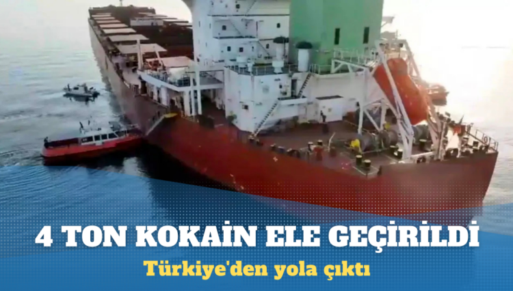 Türkiye’den yola çıkan kargo gemisinde 4 ton kokain ele geçirildi