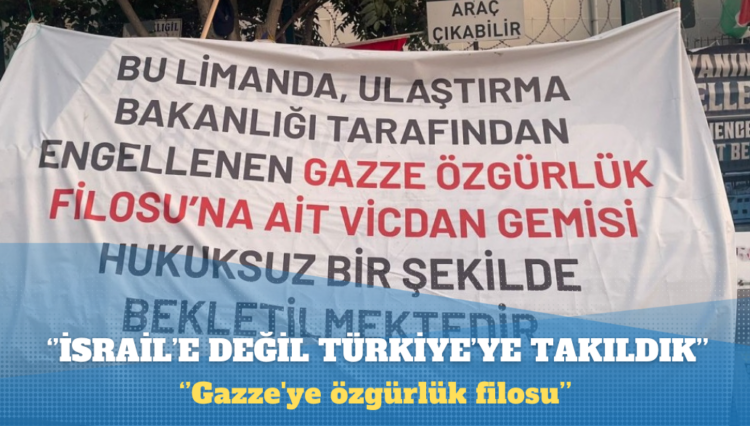 AKP hükümeti, Gazze’ye yardım götürmek isteyen gemileri engelliyor