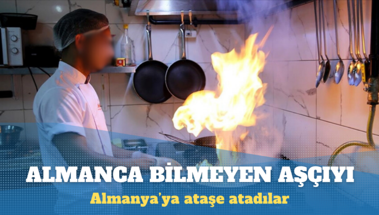 Almanca bilmeyen aşçıyı Almanya’ya ataşe atadılar