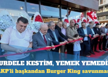AKP’li başkandan Burger King savunması: Kurdele kestim, yemek yemedim