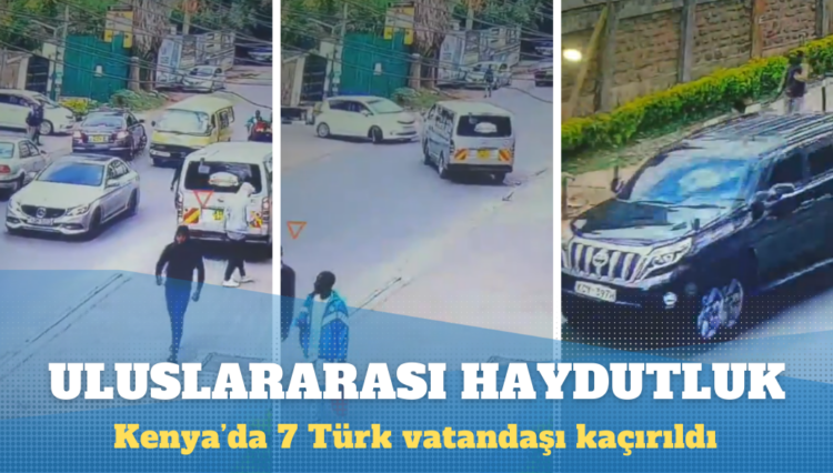Uluslararası haydutluk: Kenya’da 7 Türk vatandaşı kaçırıldı