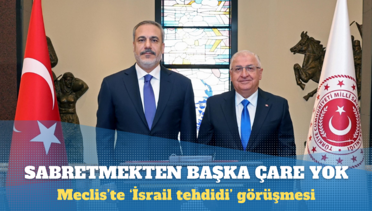 Meclis’te ‘İsrail tehdidi’ görüşmesi: Biraz sabırlı olun, bakacağız