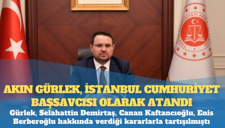 Tartışmalı isim Akın Gürlek, İstanbul Cumhuriyet Başsavcısı olarak atandı