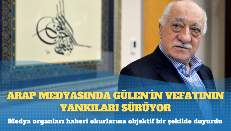 Arap medyasında Gülen’in vefatının yankıları sürüyor