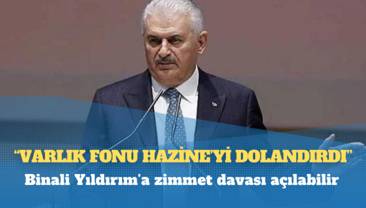 ‘Varlık Fonu Hazine’yi dolandırdı’: Binali Yıldırım’a zimmet davası açılabilir