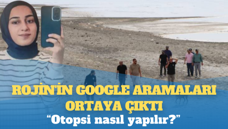 Rojin’in Google aramaları ortaya çıktı: “Otopsi nasıl yapılır?”