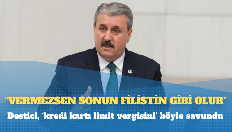 Destici, ‘kredi kartı limit vergisini’ böyle savundu: “Ver kardeşim! Vermezsen sonun Filistin gibi olur!”