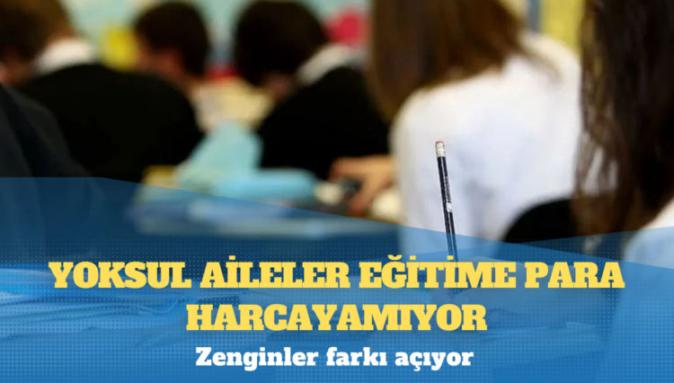 Yoksul aileler eğitime para harcayamıyor: Zenginler farkı açıyor