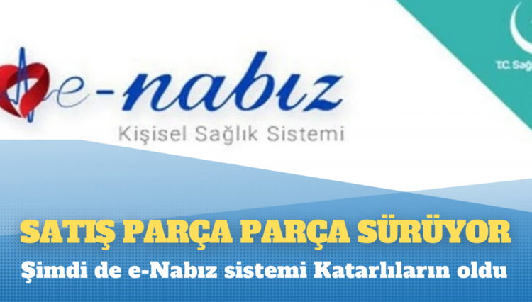 Satış parça parça sürüyor: Şimdi de e-Nabız sistemi Katarlıların oldu