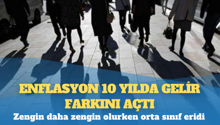 Enflasyon 10 yılda gelir farkını açtı: Zengin daha zengin olurken orta sınıf eridi