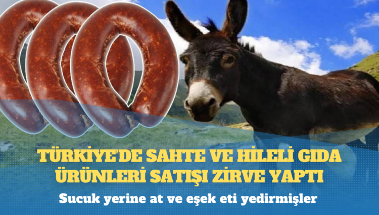 Sucuk yerine at ve eşek eti yedirmişler: Türkiye’de sahte ve hileli gıda ürünleri satışı zirve yaptı