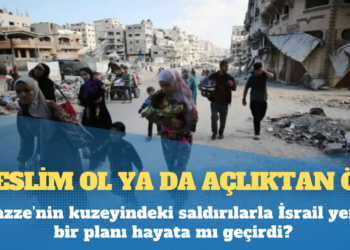 ‘Teslim ol ya da açlıktan öl’: Gazze’nin kuzeyindeki saldırılarla İsrail yeni bir planı hayata mı geçirdi?