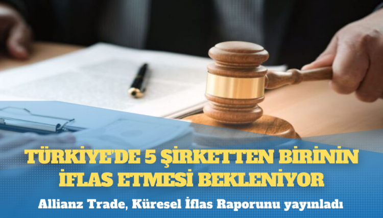 Allianz Trade: Türkiye’de 5 şirketten birinin iflas etmesi bekleniyor