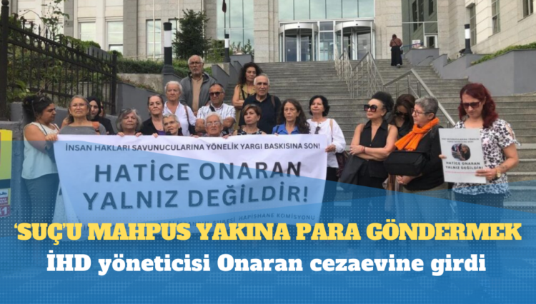 İHD yöneticisi Onaran cezaevine girdi: ‘Suç’u mahpus yakına para göndermek