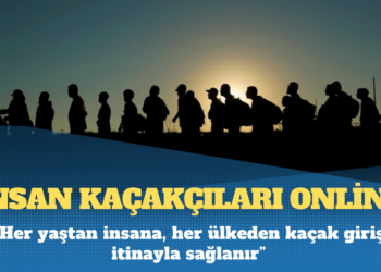 İnsan kaçakçıları online: ‘Her yaştan insana, her ülkeden kaçak giriş itinayla sağlanır’