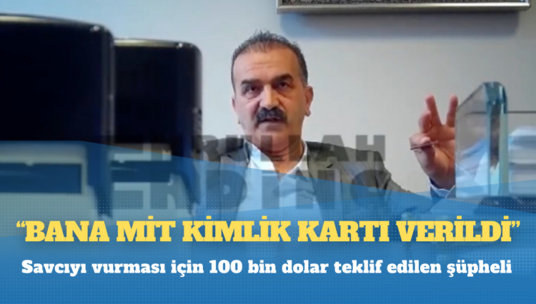 Savcıyı vurması için 100 bin dolar teklif edilen şüpheli: Bana MİT kimlik kartı verildi