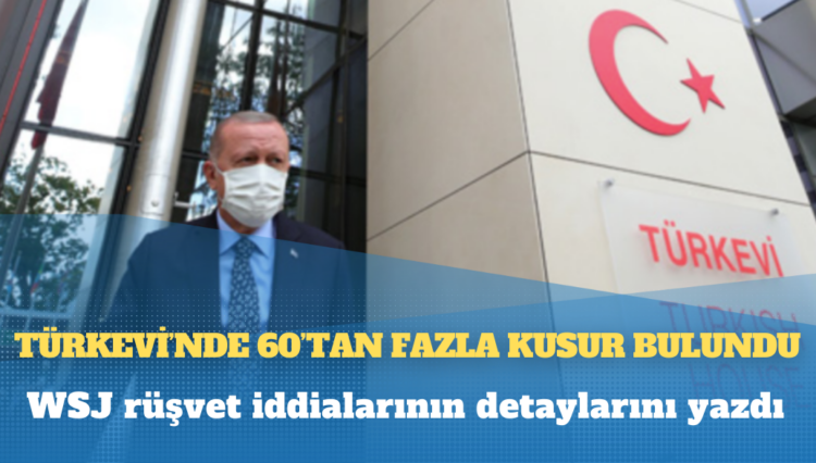 WSJ rüşvet iddialarının detaylarını yazdı: Türkevi’nde 60’tan fazla kusur bulundu