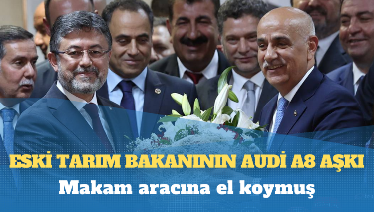 Eski tarım bakanının Audi A8 aşkı: Makam aracına el koymuş