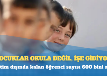 Zorunlu eğitimden kopuş: Eğitim dışında kalan öğrenci sayısı 600 bini aştı