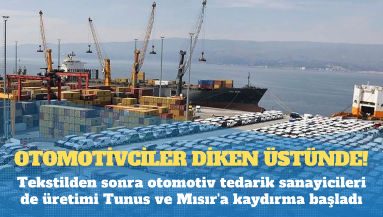 Otomotivciler diken üstünde: Tekstilden sonra otomotiv tedarik sanayicileri de üretimi Tunus ve Mısır’a kaydırma başladı