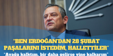 CHP lideri Özgür Özel: “Ben Erdoğan’dan 28 Şubat paşalarını istedim, hallettiler”