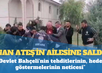 Duruşma arasında Ateş ailesine saldırı: Devlet Bahçeli’nin tehditlerinin, hedef göstermelerinin neticesi; yarın ateşli silahlı gerçekleşmeyeceğinin garantisi var mı?