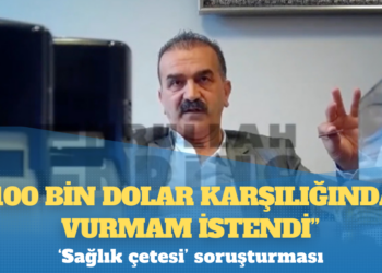 ‘Sağlık çetesi’ soruşturması: ‘100 bin dolar karşılığında vurmam istendi’