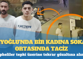 Beyoğlu’nda bir kadına sokak ortasında taciz: Şüpheliler tepki üzerine tekrar gözaltına alındı