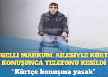 Engelli mahkum, ailesiyle Kürtçe konuşunca telefonu kesildi