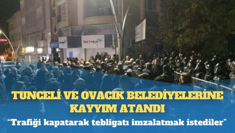 Tunceli ve Ovacık belediyelerine kayyım atandı