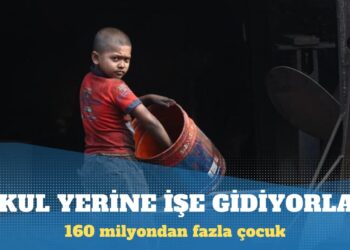 160 milyondan fazla çocuk, her gün okul yerine işe gitmek zorunda kalıyor