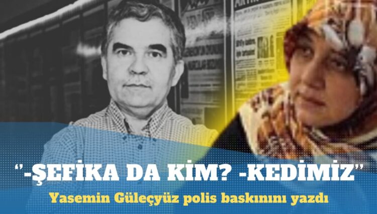 Yasemin Güleçyüz eşi Kazım Güleçyüz’ün gözaltına alındığı polis baskınını yazdı