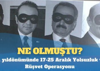 11. yıldönümünde 17-25 Aralık Yolsuzluk ve Rüşvet Operasyonu: Ne olmuştu?