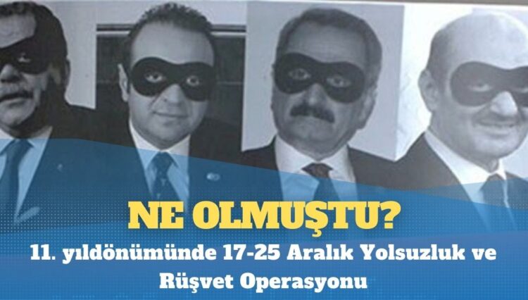 11. yıldönümünde 17-25 Aralık Yolsuzluk ve Rüşvet Operasyonu: Ne olmuştu?