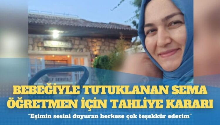 4 aylık Bebeğiyle tutuklanan Sema öğretmen için tahliye kararı