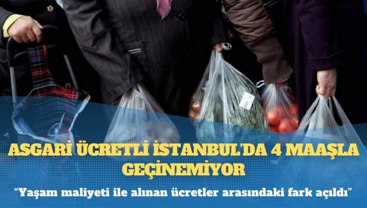 Asgari ücretli İstanbul’da 4 maaşla geçinemiyor