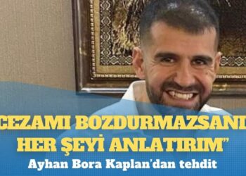 Ayhan Bora Kaplan’dan tehdit: ‘Cezamı bozdurmazsanız her şeyi anlatırım’