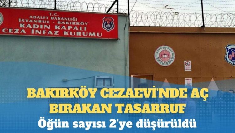 Bakırköy Cezaevi’nde aç bırakan tasarruf: Öğün sayısı 2’ye düşürüldü