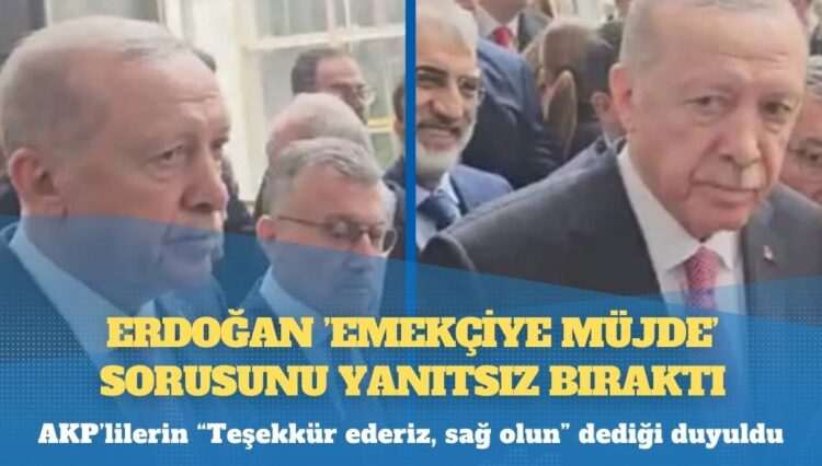 Erdoğan ’emekçiye müjde’ sorusunu yanıtsız bıraktı
