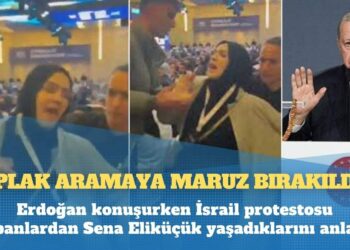 Erdoğan konuşurken İsrail protestosu yapanlardan Sena Eliküçük yaşadıklarını anlattı: Çıplak aramaya maruz bırakıldık