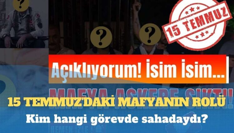 15 Temmuz’da mafyanın rolü: Tek tek görüntüleriyle, kim hangi görevde sahadaydı?