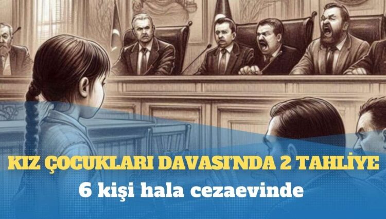 Kız Çocukları Davası’nda 2 tahliye, 6 kişi hala cezaevinde