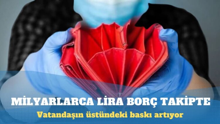 Milyarlarca lira borç takipte