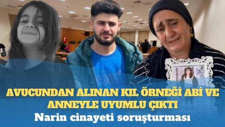 Narin cinayeti soruşturması: Avucundan alınan kıl örneği abi ve anneyle uyumlu çıktı