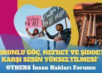 OTHERS’tan İnsan Hakları Forumu: ‘Zorunlu Göç, Nefret ve Şiddete Karşı Sesin Yükseltilmesi’