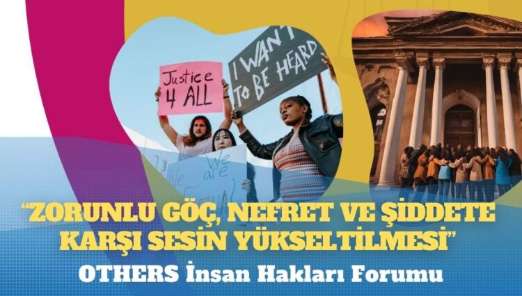 OTHERS’tan İnsan Hakları Forumu: ‘Zorunlu Göç, Nefret ve Şiddete Karşı Sesin Yükseltilmesi’