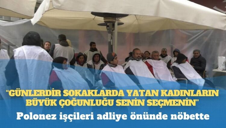 Polonez işçileri adliye önünde nöbette: Kefenlerimizi giydik