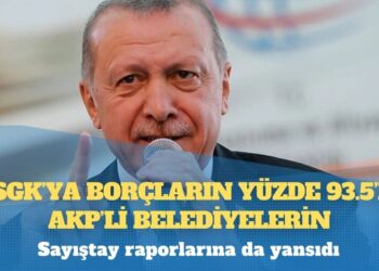 Sayıştay raporlarına da yansıdı: SGK’ya borçların yüzde 93.5’i AKP’li belediyelerin