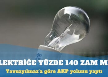 Yavuzyılmaz: AKP elektriğe yüzde 140 zam yapmanın yolunu yaptı